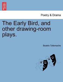The Early Bird, and Other Drawing-Room Plays.