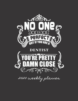 Paperback No One Is Perfect But If You Are a Dentist You're Pretty Damn Close 2020 Weekly Planner: Improve your Personal & Business Time Management with this Or Book