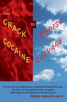 From Crack Cocaine to Christ From Calvary: The true story of an addicted mans rehabilitation through Christ JesusThis book is for the broken spirit that ... and looking for an open doorway out!