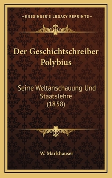 Hardcover Der Geschichtschreiber Polybius: Seine Weltanschauung Und Staatslehre (1858) [German] Book