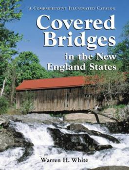 Covered Bridges in the New England States: A Comprehensive Illustrated Catalog