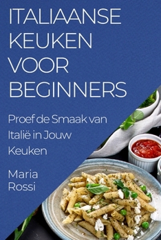 Paperback Italiaanse Keuken voor Beginners: Proef de Smaak van Italië in Jouw Keuken [Dutch] Book