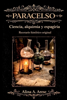 Paracelso Ciencia Alquimia y Espagiria: Una investigación basada en fuentes históricas originales (Spanish Edition)