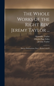 Hardcover The Whole Works of the Right Rev. Jeremy Taylor ...: Ductor Dubitantium, Part 1, Books I and II Book