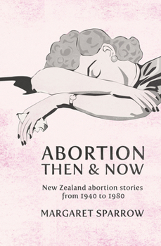 Paperback Abortion Then & Now: New Zealand Abortion Stories from 1940 to 1980 Book