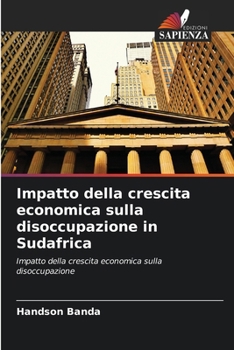 Impatto della crescita economica sulla disoccupazione in Sudafrica (Italian Edition)