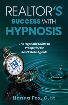 Realtor's Success with Hypnosis: The Hypnotic Guide to Prosperity for Real Estate Agents