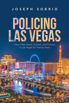 Policing Las Vegas: How I Was Hired, Trained, and Policed in Las Vegas for Twenty Years