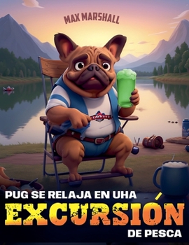 Pug se Relaja en Una Excursión de Pesca (Spanish Edition)