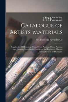 Priced Catalogue of Artists' Materials: Supplies for Oil Painting, Water Color Painting, China Painting ... and Drawing Materials for Architects and Engineers, Manual Training Schools and Colleges.