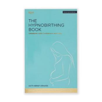 Perfect Paperback The Hypnobirthing Book - Childbirth with Confidence and Calm: The definitive guide to childbirth from the home of hypnobirthing Book