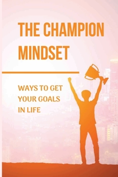 Paperback The Champion Mindset: Ways To Get Your Goals In Life: Developing A Growth Mindset Book