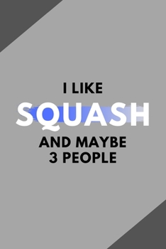 I Like Squash And Maybe 3 People: Funny Journal Gift For Him / Her Softback Writing Book Notebook (6" x 9") 120 Lined Pages