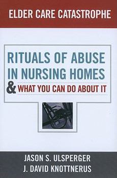 Paperback Elder Care Catastrophe: Rituals of Abuse in Nursing Homes and What You Can Do about It Book