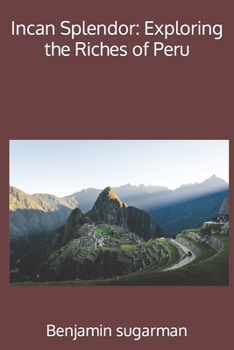 Paperback Incan Splendor: Exploring the Riches of Peru Book