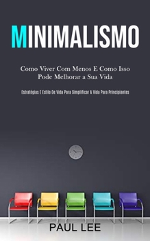 Paperback Minimalismo: Como viver com menos e como isso pode melhorar a sua vida (Estratégias e estilo de vida para simplificar a vida para p [Portuguese] Book