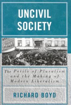 Paperback Uncivil Society: The Perils of Pluralism and the Making of Modern Liberalism Book