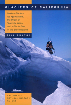 Paperback Glaciers of California, 59: Modern Glaciers, Ice Age Glaciers, the Origin of Yosemite Valley, and a Glacier Tour in the Sierra Nevada Book