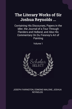 Paperback The Literary Works of Sir Joshua Reynolds ...: Containing His Discourses, Papers in the Idler, the Journal of a Tour Through Flanders and Holland, and Book