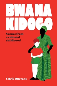 Paperback Bwana Kidogo: Scenes from a colonial childhood Book