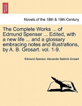 The Complete Works in Verse and Prose of Edmund Spencer: Vol. I, Life of Spenser