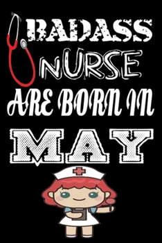Paperback Bad Ass Nurse Are Born in May: A Wonderful Nurse: Great as Nurse Journal/Organizer/Birthday Gift/Thank You/Retirement/Nurse Graduation Gift/Practitio Book
