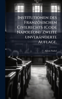 Institutionen des Französischen Civilrechts (Code NapolÃ(c)on). Zweite unveränderte Auflage. (German Edition)
