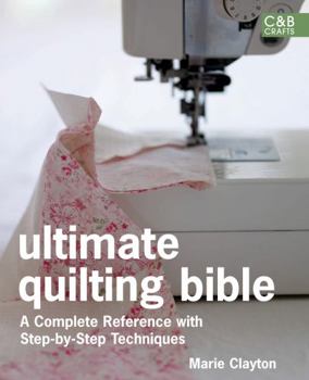 Hardcover Ultimate Quilting Bible: A Complete Reference with Step-By-Step Techniques Book