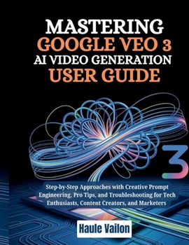 Paperback Mastering Google VEO 3 AI Video Generation User Guide: Step-by-Step Approaches with Creative Prompt Engineering, Pro Tips, and Troubleshooting for Tec Book