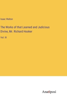 Hardcover The Works of that Learned and Judicious Divine, Mr. Richard Hooker: Vol. III Book