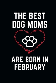 Paperback The Best Dog Moms Are Born In FEBRUARY Notebook birthday gifts: Funny Gift journals For Dog Lovers Book