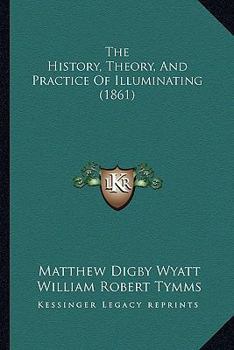 Paperback The History, Theory, And Practice Of Illuminating (1861) Book