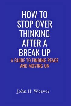 Paperback How to Stop Over Thinking After a Break Up: A Guide to Finding Peace and Moving On Book