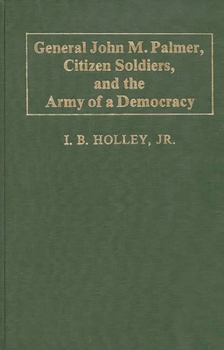 General John M. Palmer, Citizen Soldiers, and the Army of a Democracy (Contributions in Military Studies)