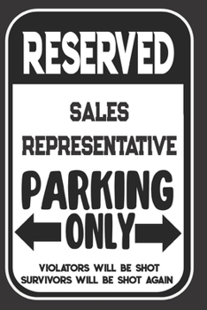 Reserved Sales Representative Parking Only. Violators Will Be Shot. Survivors Will Be Shot Again: Blank Lined Notebook | Thank You Gift For Sales Representative