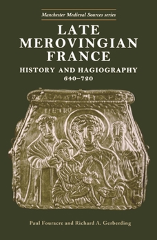 Late Merovingian France: History and Hagiography, 640-720 (Manchester Medieval Sources Series)