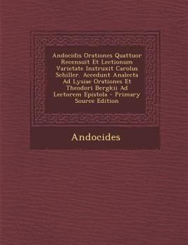 Paperback Andocidis Orationes Quattuor Recensuit Et Lectionum Varietate Instruxit Carolus Schiller. Accedunt Analecta Ad Lysiae Orationes Et Theodori Bergkii Ad [Latin] Book