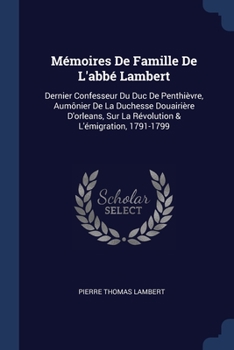 Paperback Mémoires De Famille De L'abbé Lambert: Dernier Confesseur Du Duc De Penthièvre, Aumônier De La Duchesse Douairière D'orleans, Sur La Révolution & L'ém Book