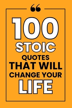 Paperback 100 Stoic Quotes That Will Change Your Life: Philosophical Quotations for Inspiration, Achieving Inner Peace, Resilience, and Growth in Your Daily Lif Book