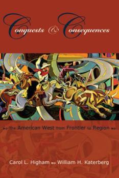 Conquests and Consequences: The American West from Frontier to Region