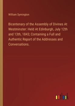Paperback Bicentenary of the Assembly of Divines At Westminster: Held At Edinburgh, July 12th and 13th, 1843; Containing a Full and Authentic Report of the Addr Book