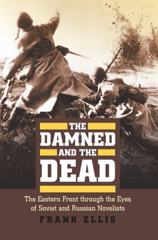 Hardcover The Damned and the Dead: The Eastern Front Through the Eyes of the Soviet and Russian Novelists Book