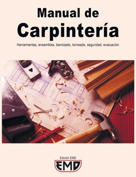 Manual de Carpintería: Herramientas, ensambles, barnizado, torneado, seguridad, evaluación (Spanish Edition)