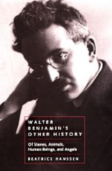Walter Benjamin's Other History: Of Stones, Animals, Human Beings, and Angels - Book  of the Weimar and Now: German Cultural Criticism