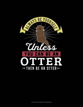Paperback Always Be Yourself Unless You Can Be An Otter Then Be An Otter: Tian Zi Ge Paper Notebook Book