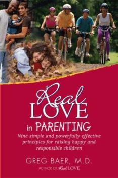 Paperback Real Love in Parenting: Nine Simple and Powerfully Effective Principles for Raising Happy and Responsible Children Book