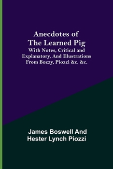 Paperback Anecdotes of the Learned Pig; With Notes, Critical and Explanatory, and Illustrations from Bozzy, Piozzi &c. &c. Book