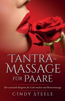Tantra-Massage für Paare: Der essenzielle Ratgeber für Liebe machen und Partnermassage (German Collection) (German Edition)