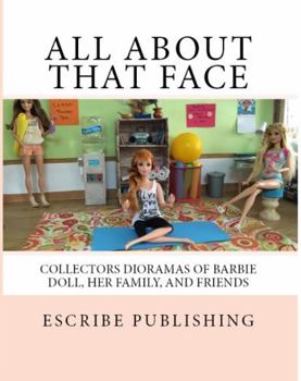 Paperback All About That Face: Collectors Dioramas of Barbie Doll, Her Family, and Friends. Book