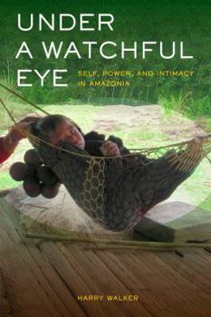 Under a Watchful Eye: Self, Power, and Intimacy in Amazonia - Book  of the Ethnographic Studies in Subjectivity